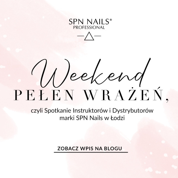 Weekend pełen wrażeń, czyli Spotkanie Instruktorów i Dystrybutorów marki SPN Nails